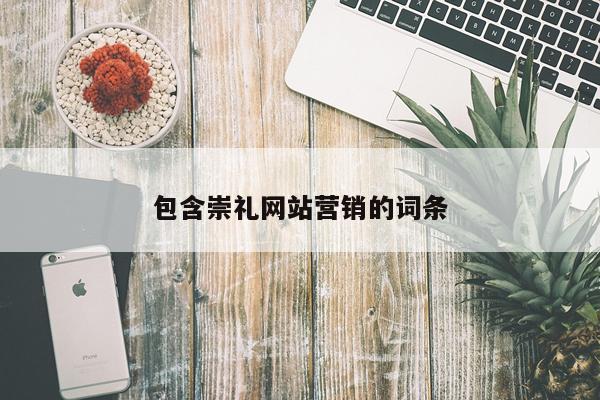 包含崇礼网站营销的词条
