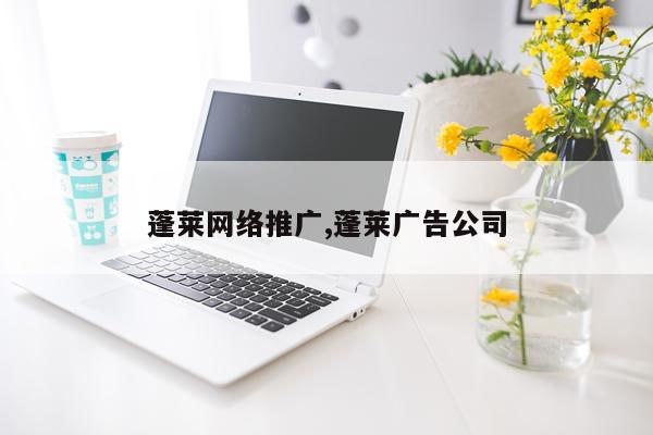 蓬莱网络推广,蓬莱广告公司