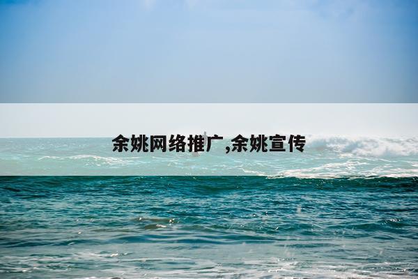 余姚网络推广,余姚宣传