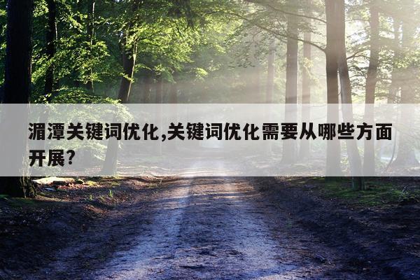 湄潭关键词优化,关键词优化需要从哪些方面开展?