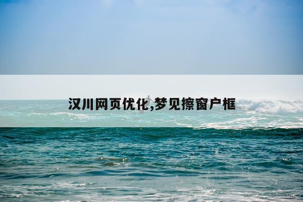汉川网页优化,梦见擦窗户框