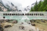 芽菜肉酱调料包怎么做,芽菜肉包子馅子怎么做