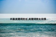 兴县关键词优化,关键词优化价钱