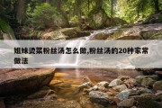 姐妹烫菜粉丝汤怎么做,粉丝汤的20种家常做法