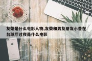友荣是什么电影人物,友荣和男友朋友小普在台球厅过夜是什么电影