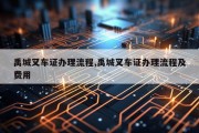 禹城叉车证办理流程,禹城叉车证办理流程及费用