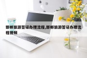 邯郸旅游签证办理流程,邯郸旅游签证办理流程视频