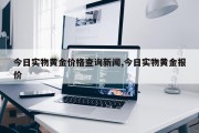 今日实物黄金价格查询新闻,今日实物黄金报价