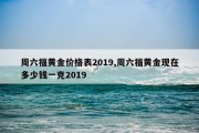 周六福黄金价格表2019,周六福黄金现在多少钱一克2019