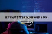配凉面的家常菜怎么做,凉面凉拌简单做法