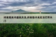 终末地关卡通关方法,终末地卡关无法打开大门