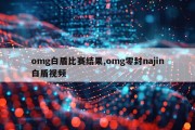 omg白盾比赛结果,omg零封najin白盾视频