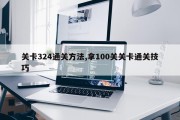 关卡324通关方法,拿100关关卡通关技巧