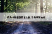 秀秀炒饭招牌菜怎么做,专做炒饭的店