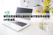 餐厅出菜直播怎么做的好,餐厅菜在家也能做200多道菜