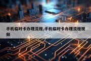 手机临时卡办理流程,手机临时卡办理流程视频