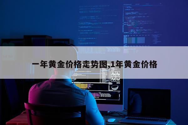 一年黄金价格走势图,1年黄金价格