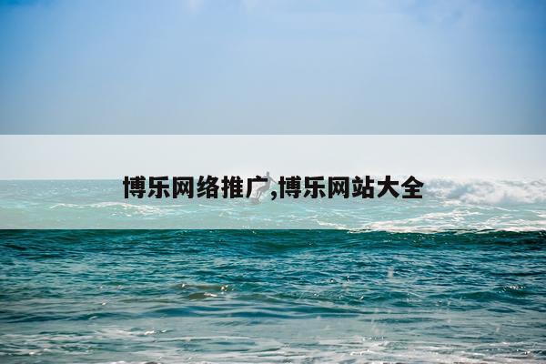博乐网络推广,博乐网站大全