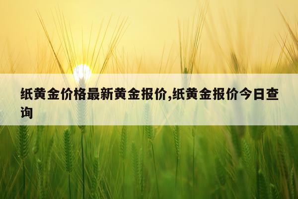纸黄金价格最新黄金报价,纸黄金报价今日查询