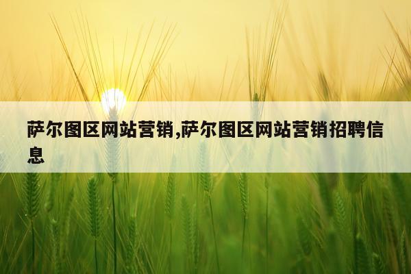 萨尔图区网站营销,萨尔图区网站营销招聘信息
