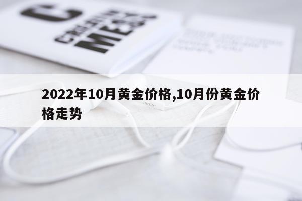 2022年10月黄金价格,10月份黄金价格走势