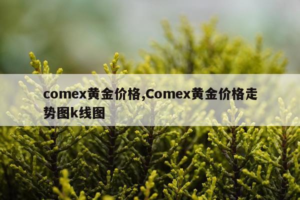 comex黄金价格,Comex黄金价格走势图k线图