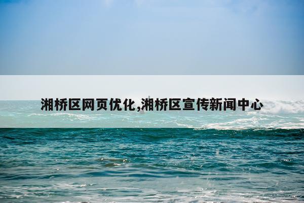 湘桥区网页优化,湘桥区宣传新闻中心