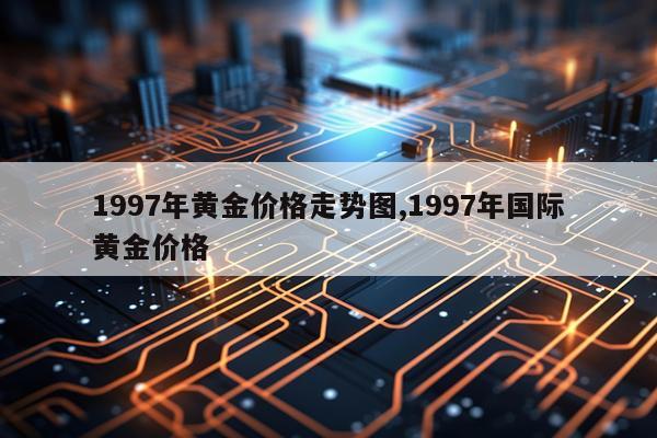1997年黄金价格走势图,1997年国际黄金价格
