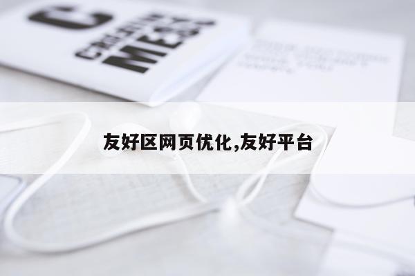 友好区网页优化,友好平台