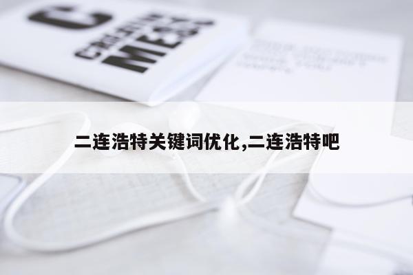 二连浩特关键词优化,二连浩特吧