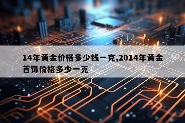 14年黄金价格多少钱一克,2014年黄金首饰价格多少一克