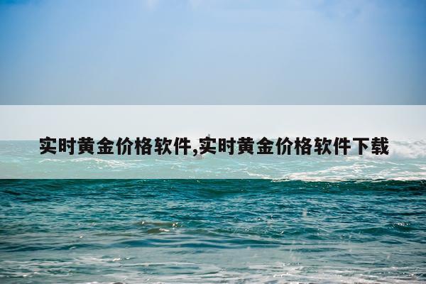 实时黄金价格软件,实时黄金价格软件下载