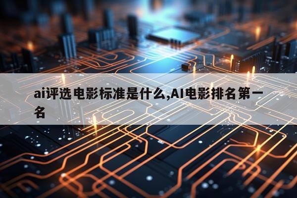 ai评选电影标准是什么,AI电影排名第一名